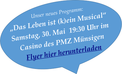 Unser neues Programm: „Das Leben ist (k)ein Musical“ Samstag, 30. Mai  19:30 Uhr im Casino des PMZ Münsigen Flyer hier herunterladen